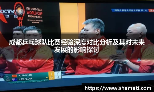 成都乒乓球队比赛经验深度对比分析及其对未来发展的影响探讨