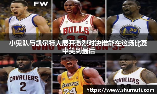 小鬼队与凯尔特人展开激烈对决谁能在这场比赛中笑到最后